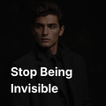 Stop Being Invisible